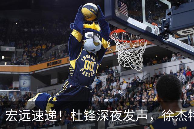 宏远速递！杜锋深夜发声，徐杰特训成果斐然，黄明依或租借离队